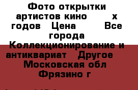 Фото-открытки артистов кино 50-60-х годов › Цена ­ 30 - Все города Коллекционирование и антиквариат » Другое   . Московская обл.,Фрязино г.